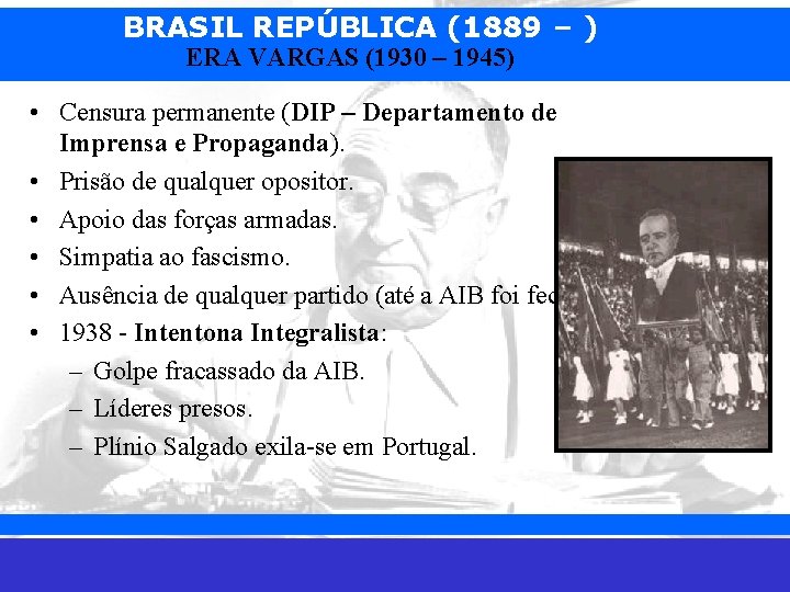 BRASIL REPÚBLICA (1889 – ) ERA VARGAS (1930 – 1945) • Censura permanente (DIP