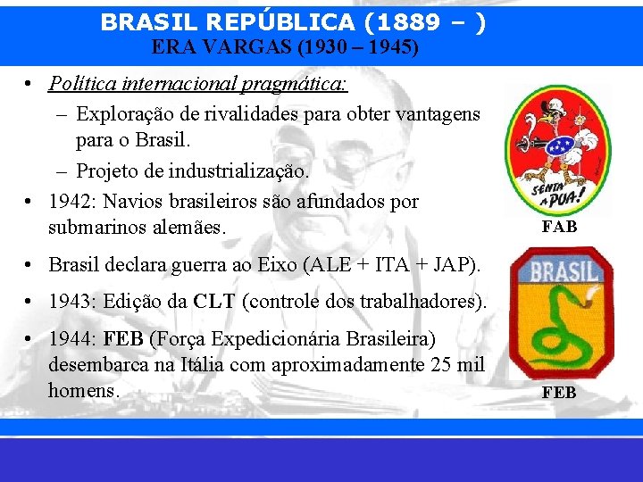 BRASIL REPÚBLICA (1889 – ) ERA VARGAS (1930 – 1945) • Política internacional pragmática: