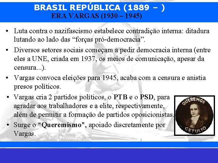 BRASIL REPÚBLICA (1889 – ) ERA VARGAS (1930 – 1945) • Luta contra o