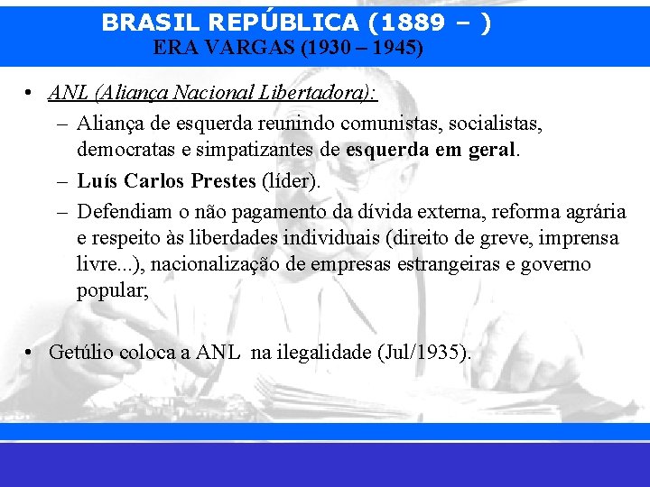 BRASIL REPÚBLICA (1889 – ) ERA VARGAS (1930 – 1945) • ANL (Aliança Nacional