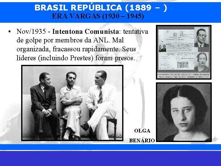 BRASIL REPÚBLICA (1889 – ) ERA VARGAS (1930 – 1945) • Nov/1935 - Intentona