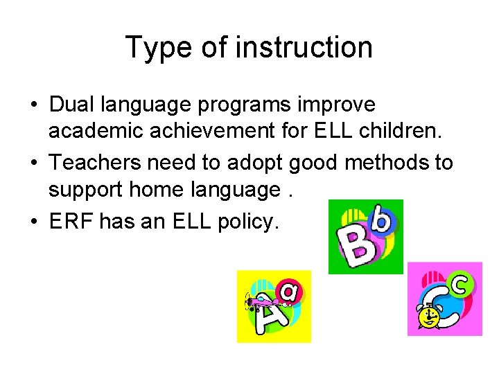 Type of instruction • Dual language programs improve academic achievement for ELL children. •