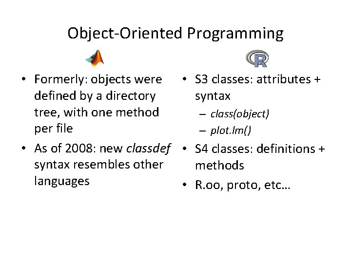Object-Oriented Programming • Formerly: objects were • S 3 classes: attributes + defined by