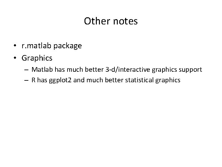 Other notes • r. matlab package • Graphics – Matlab has much better 3