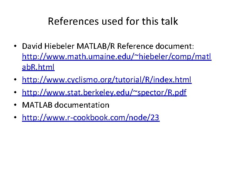 References used for this talk • David Hiebeler MATLAB/R Reference document: http: //www. math.