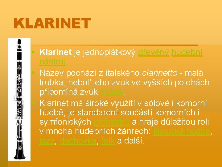 KLARINET § Klarinet je jednoplátkový dřevěný hudební nástroj. § Název pochází z italského clarinetto