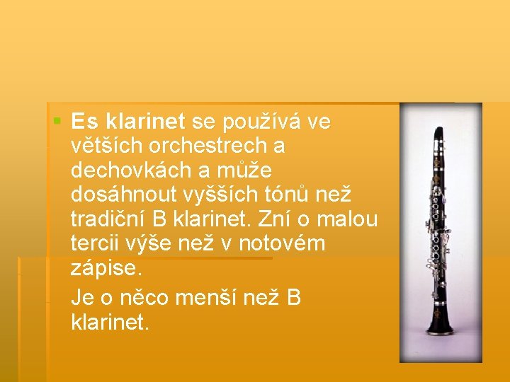 § Es klarinet se používá ve větších orchestrech a dechovkách a může dosáhnout vyšších
