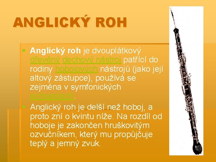 ANGLICKÝ ROH § Anglický roh je dvouplátkový dřevěný dechový nástroj patřící do rodiny hobojových
