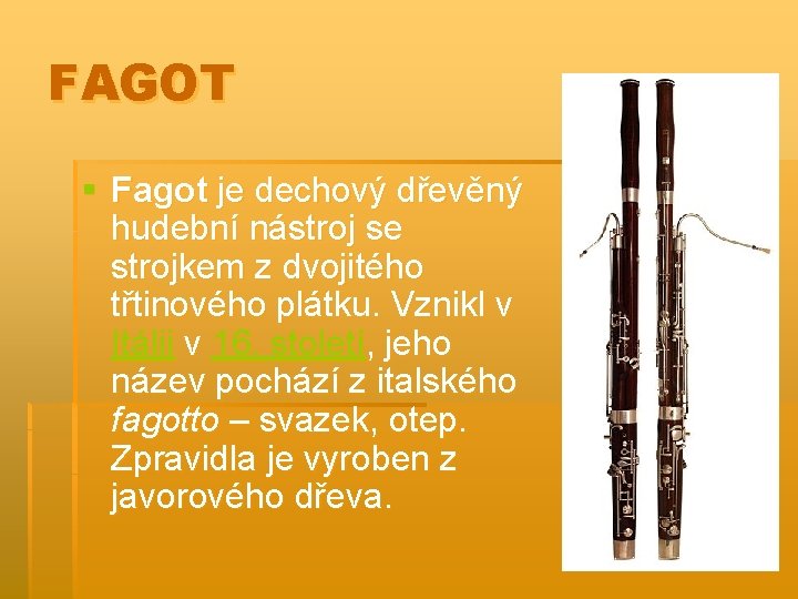 FAGOT § Fagot je dechový dřevěný hudební nástroj se strojkem z dvojitého třtinového plátku.