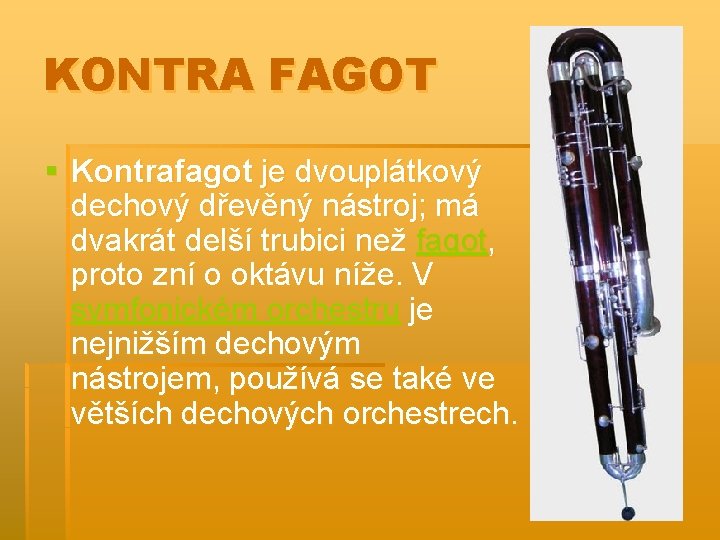 KONTRA FAGOT § Kontrafagot je dvouplátkový dechový dřevěný nástroj; má dvakrát delší trubici než