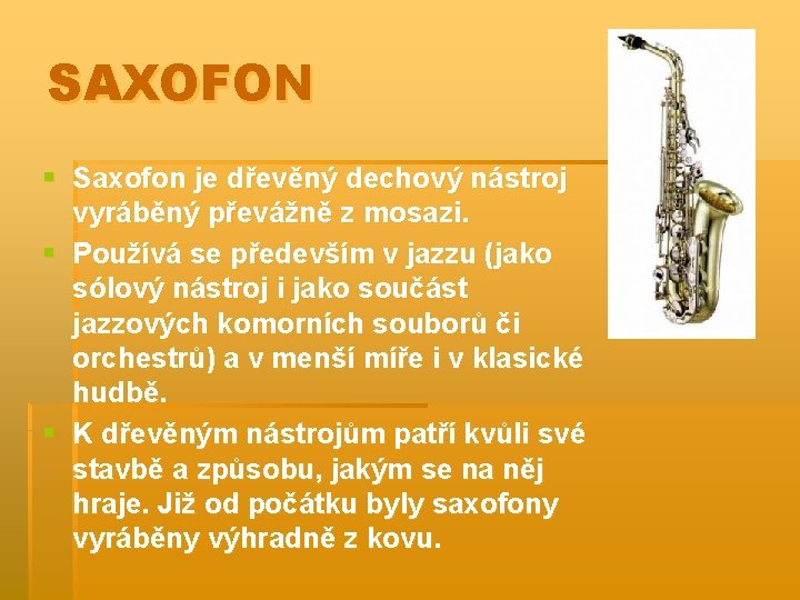 SAXOFON § Saxofon je dřevěný dechový nástroj vyráběný převážně z mosazi. § Používá se