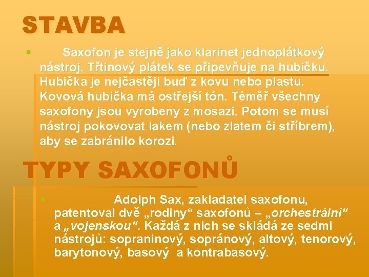 STAVBA § Saxofon je stejně jako klarinet jednoplátkový nástroj. Třtinový plátek se připevňuje na