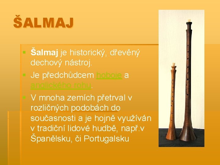 ŠALMAJ § Šalmaj je historický, dřevěný dechový nástroj. § Je předchůdcem hoboje a anglického