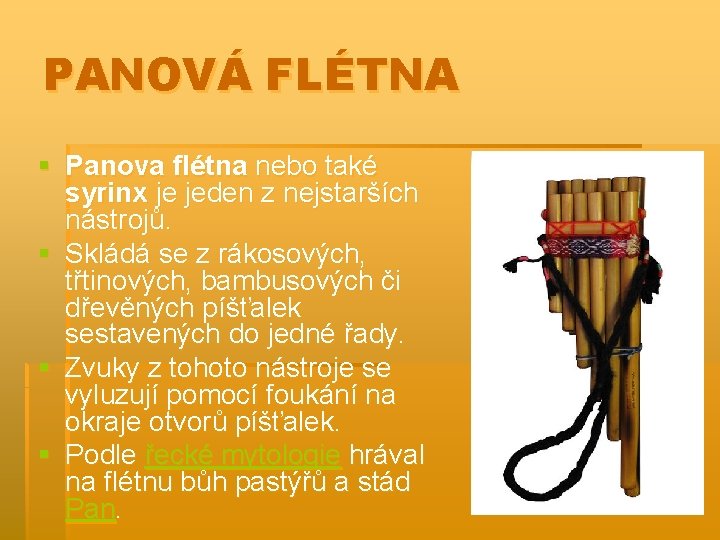 PANOVÁ FLÉTNA § Panova flétna nebo také syrinx je jeden z nejstarších nástrojů. §