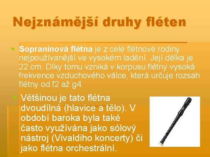 Nejznámější druhy fléten § Sopraninová flétna je z celé flétnové rodiny nejpoužívanější ve vysokém