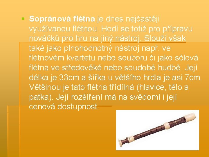 § Sopránová flétna je dnes nejčastěji využívanou flétnou. Hodí se totiž pro přípravu nováčků