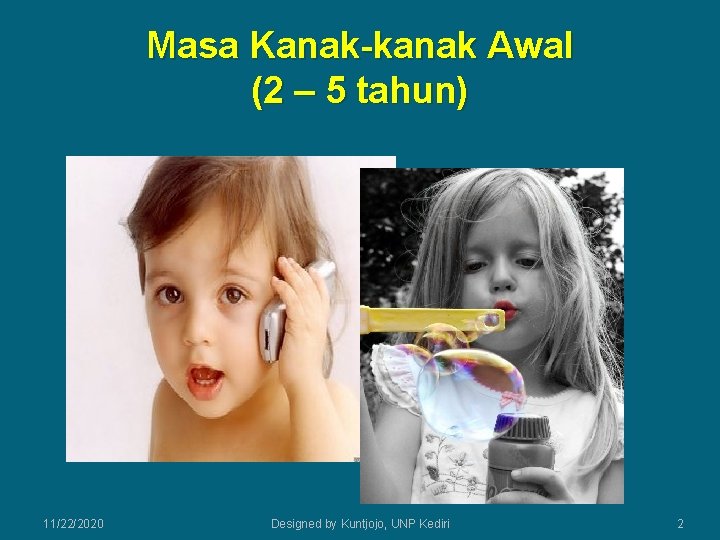 Masa Kanak-kanak Awal (2 – 5 tahun) 11/22/2020 Designed by Kuntjojo, UNP Kediri 2