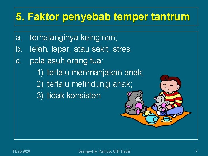 5. Faktor penyebab temper tantrum a. terhalanginya keinginan; b. lelah, lapar, atau sakit, stres.