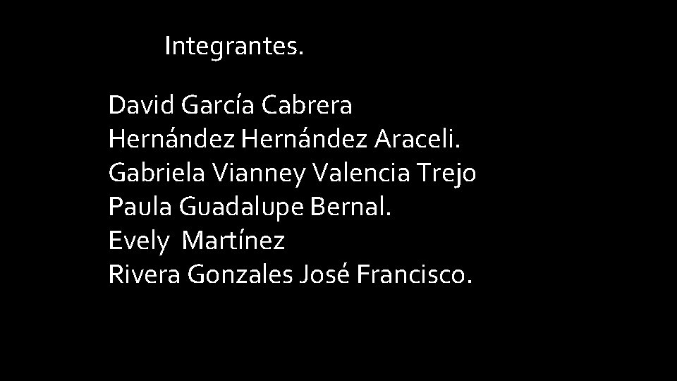 Integrantes. David García Cabrera Hernández Araceli. Gabriela Vianney Valencia Trejo Paula Guadalupe Bernal. Evely