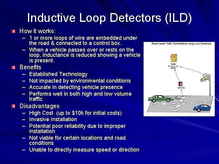 Inductive Loop Detectors (ILD) How it works: – 1 or more loops of wire Inductive Loop Detectors (ILD) How it works: – 1 or more loops of wire
