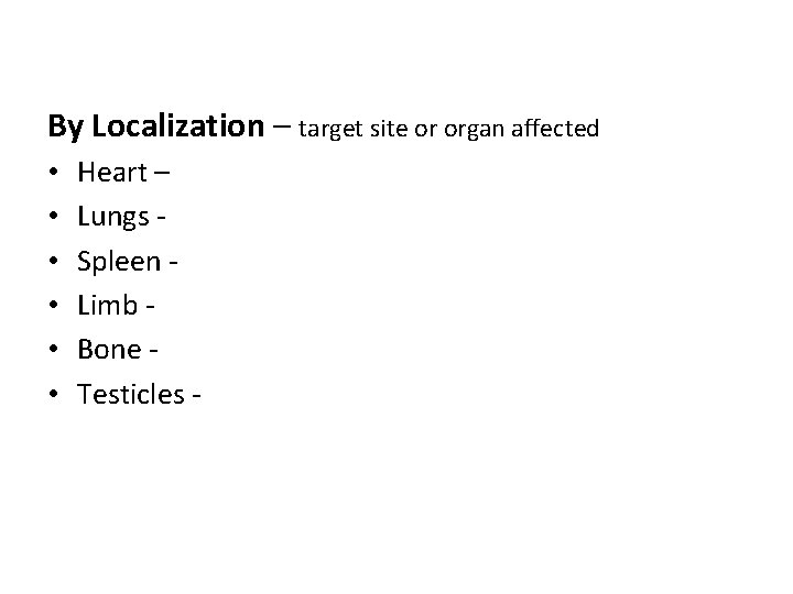 By Localization – target site or organ affected • • • Heart – Lungs