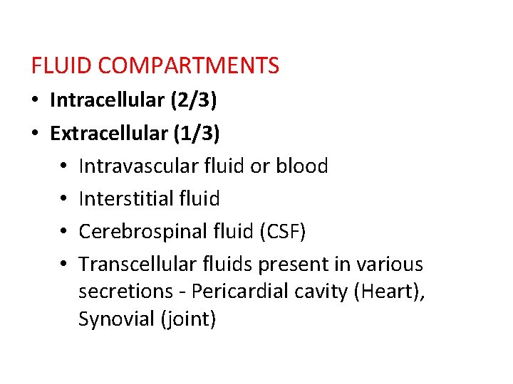 FLUID COMPARTMENTS • Intracellular (2/3) • Extracellular (1/3) • Intravascular fluid or blood •