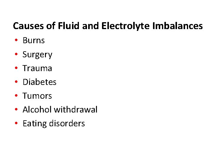 Causes of Fluid and Electrolyte Imbalances • • Burns Surgery Trauma Diabetes Tumors Alcohol