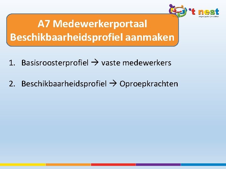 A 7 Medewerkerportaal Beschikbaarheidsprofiel aanmaken 1. Basisroosterprofiel vaste medewerkers 2. Beschikbaarheidsprofiel Oproepkrachten 
