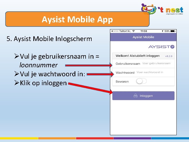 Aysist Mobile App 5. Aysist Mobile Inlogscherm ØVul je gebruikersnaam in = loonnummer ØVul