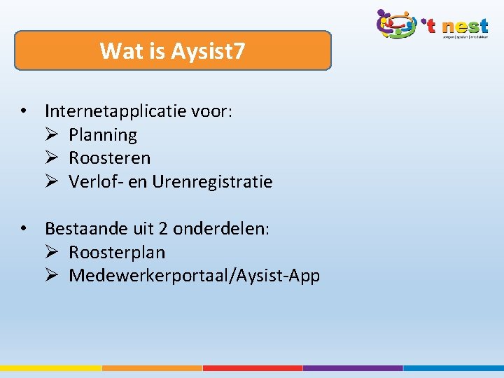 Wat is Aysist 7 • Internetapplicatie voor: Ø Planning Ø Roosteren Ø Verlof- en