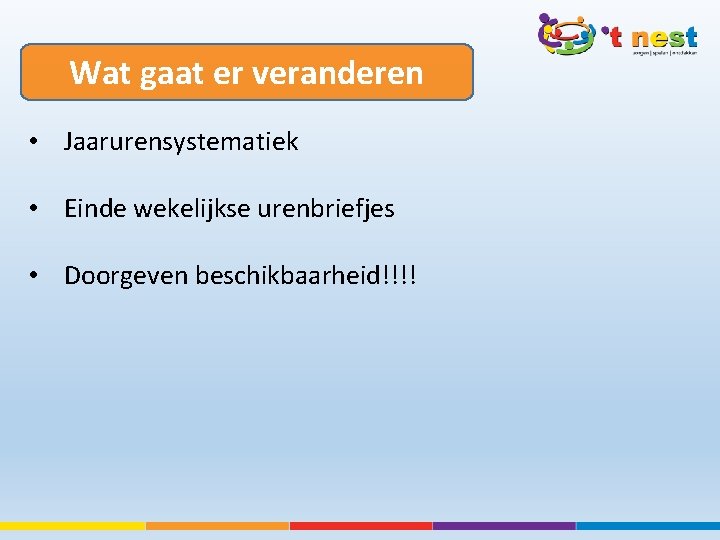 Wat gaat er veranderen • Jaarurensystematiek • Einde wekelijkse urenbriefjes • Doorgeven beschikbaarheid!!!! 