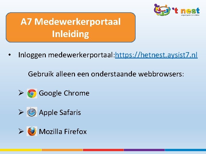 A 7 Medewerkerportaal Inleiding • Inloggen medewerkerportaal: https: //hetnest. aysist 7. nl Gebruik alleen