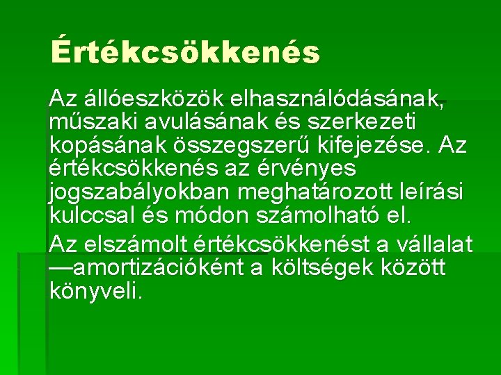 Értékcsökkenés Az állóeszközök elhasználódásának, műszaki avulásának és szerkezeti kopásának összegszerű kifejezése. Az értékcsökkenés az