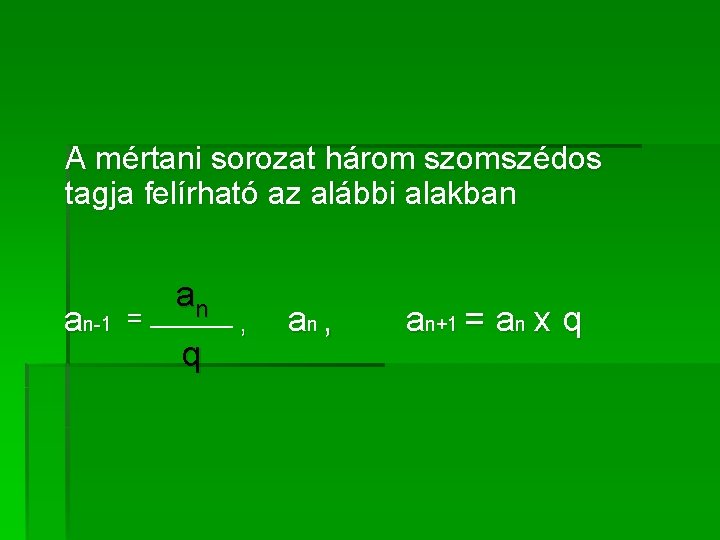 A mértani sorozat három szomszédos tagja felírható az alábbi alakban an-1 = an q