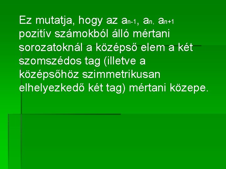 Ez mutatja, hogy az an-1, an, an+1 pozitív számokból álló mértani sorozatoknál a középső