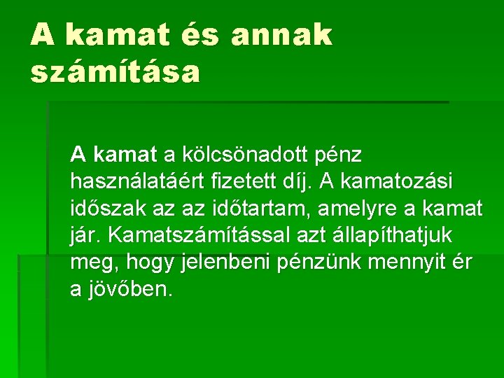 A kamat és annak számítása A kamat a kölcsönadott pénz használatáért fizetett díj. A