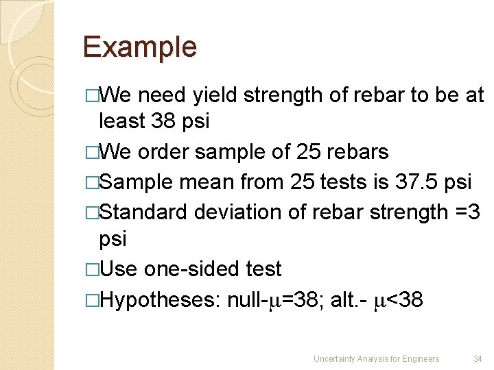 Example �We need yield strength of rebar to be at least 38 psi �We