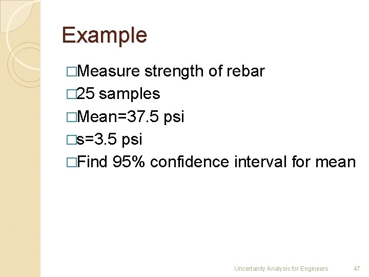 Example �Measure strength of rebar � 25 samples �Mean=37. 5 psi �s=3. 5 psi