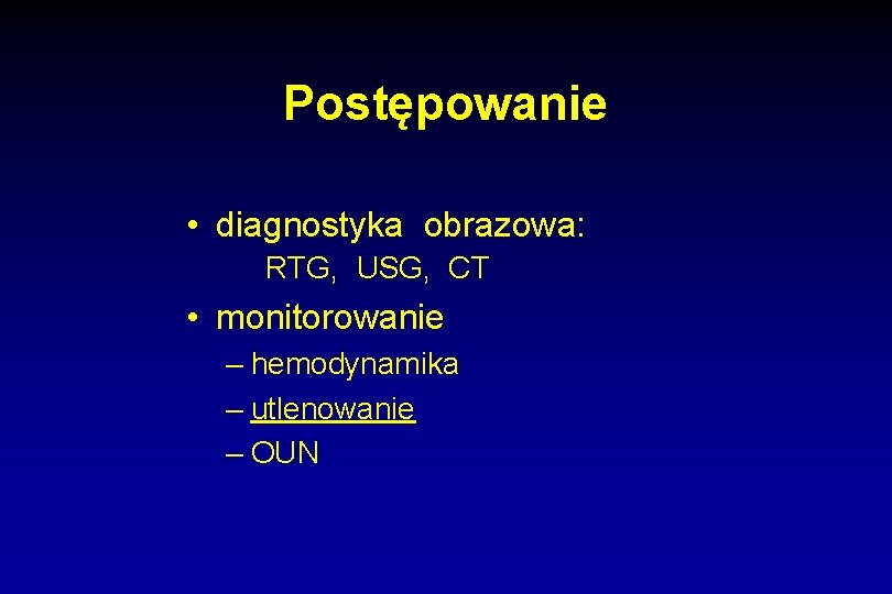 Postępowanie • diagnostyka obrazowa: RTG, USG, CT • monitorowanie – hemodynamika – utlenowanie –