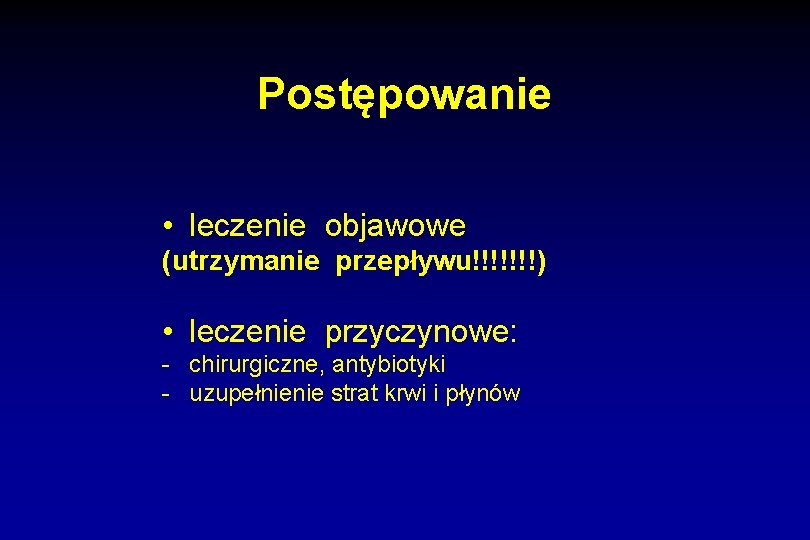 Postępowanie • leczenie objawowe (utrzymanie przepływu!!!!!!!) • leczenie przyczynowe: - chirurgiczne, antybiotyki - uzupełnienie