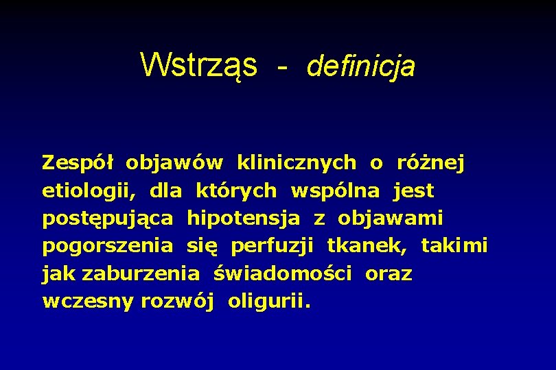 Wstrząs - definicja Zespół objawów klinicznych o różnej etiologii, dla których wspólna jest postępująca