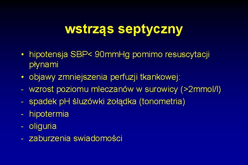 wstrząs septyczny • hipotensja SBP< 90 mm. Hg pomimo resuscytacji płynami • objawy zmniejszenia