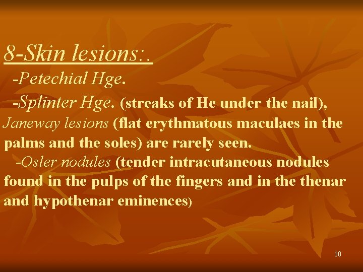 8 -Skin lesions: . -Petechial Hge. -Splinter Hge. (streaks of He under the nail),