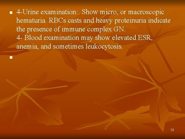 n 4 -Urine examination: . Show micro, or macroscopic hematuria. RBCs casts and heavy