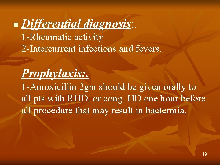n Differential diagnosis: . 1 -Rheumatic activity 2 -Intercurrent infections and fevers. Prophylaxis: .