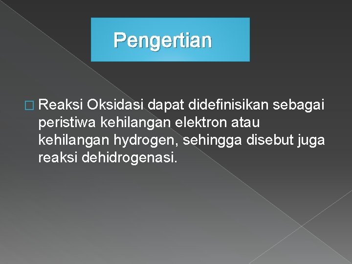 Pengertian � Reaksi Oksidasi dapat didefinisikan sebagai peristiwa kehilangan elektron atau kehilangan hydrogen, sehingga