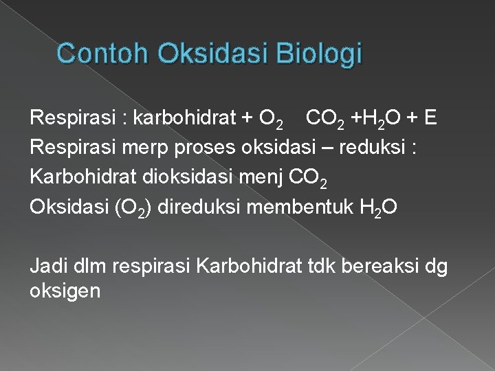 Contoh Oksidasi Biologi Respirasi : karbohidrat + O 2 CO 2 +H 2 O