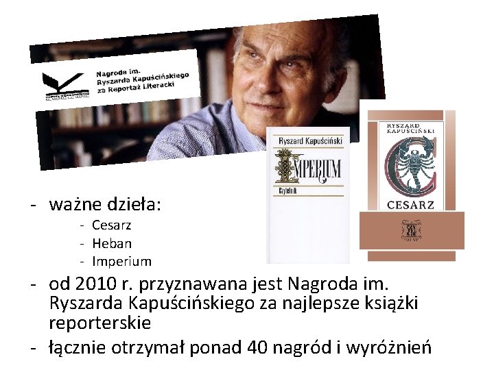 - ważne dzieła: - Cesarz - Heban - Imperium - od 2010 r. przyznawana