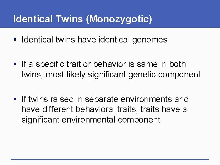 Identical Twins (Monozygotic) § Identical twins have identical genomes § If a specific trait