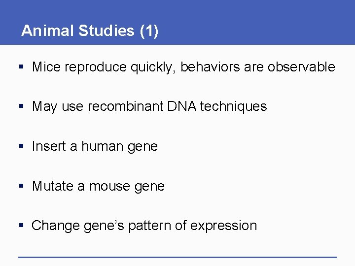 Animal Studies (1) § Mice reproduce quickly, behaviors are observable § May use recombinant